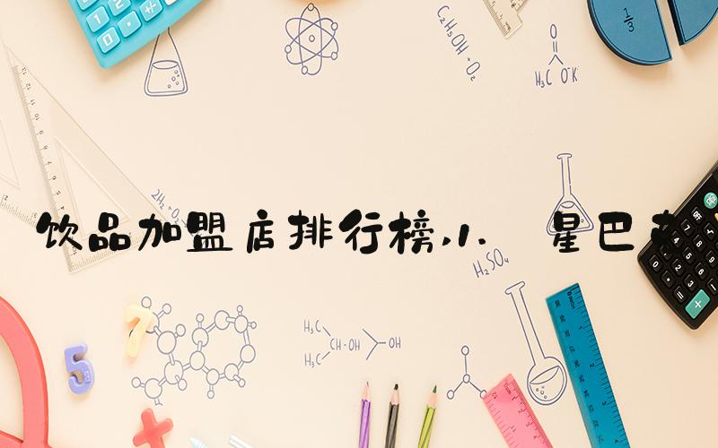 饮品加盟店排行榜 1. 星巴克